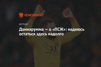 Джанлуиджи Доннарумма - Доннарумма — о «ПСЖ»: надеюсь остаться здесь надолго - championat.com - Франция - Париж