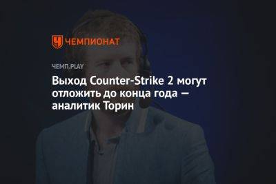 Выход Counter-Strike 2 могут отложить до конца года — аналитик Торин