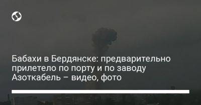 Бабахи в Бердянске: предварительно прилетело по порту и по заводу Азоткабель – видео, фото