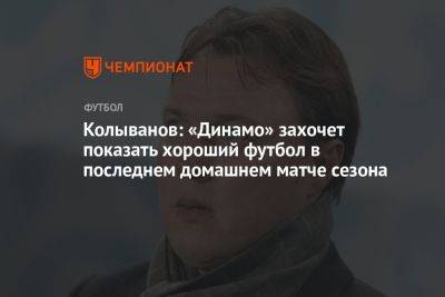 Колыванов: «Динамо» захочет показать хороший футбол в последнем домашнем матче сезона