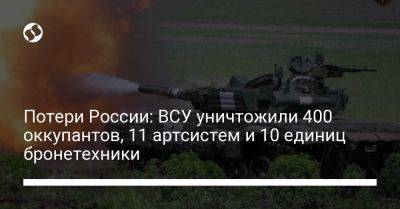 Потери России: ВСУ уничтожили 400 оккупантов, 11 артсистем и 10 единиц бронетехники