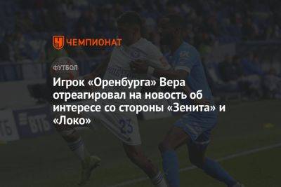 Игрок «Оренбурга» Вера отреагировал на новость об интересе со стороны «Зенита» и «Локо»