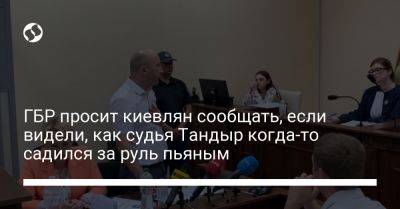 ГБР просит киевлян сообщать, если видели, как судья Тандыр когда-то садился за руль пьяным