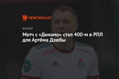 Матч с «Динамо» стал 400-м в РПЛ для Артёма Дзюбы