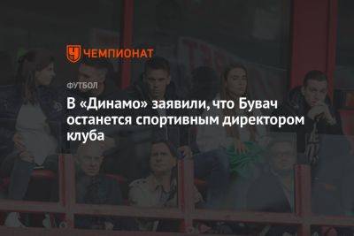 В «Динамо» заявили, что Бувач останется спортивным директором клуба