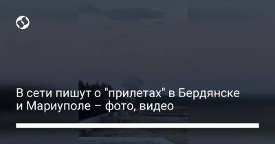 В сети пишут о "прилетах" в Бердянске и Мариуполе – фото, видео