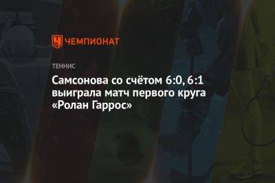 Самсонова со счётом 6:0, 6:1 выиграла матч первого круга «Ролан Гаррос»