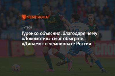 Гуренко объяснил, благодаря чему «Локомотив» смог обыграть «Динамо» в чемпионате России