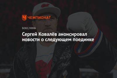 Сергей Ковалёв анонсировал новости о следующем поединке