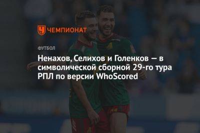 Ненахов, Селихов и Голенков — в символической сборной 29-го тура РПЛ по версии WhoScored