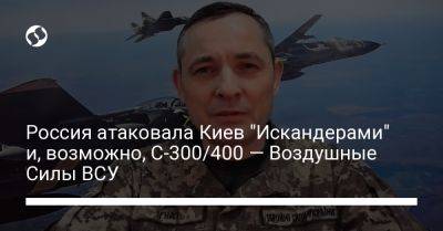 Россия атаковала Киев "Искандерами" и, возможно, С-300/400 — Воздушные Силы ВСУ