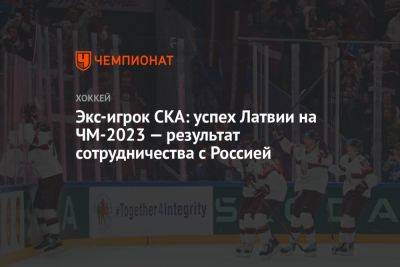 Экс-игрок СКА: успех Латвии на ЧМ-2023 — результат сотрудничества с Россией