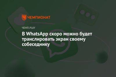 В WhatsApp скоро можно будет транслировать экран своему собеседнику