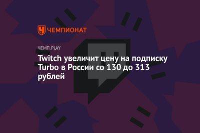 Twitch увеличит цену на подписку Turbo в России со 130 до 313 рублей