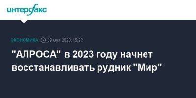"АЛРОСА" в 2023 году начнет восстанавливать рудник "Мир"