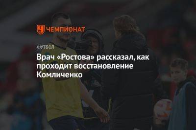 Врач «Ростова» рассказал, как проходит восстановление Комличенко