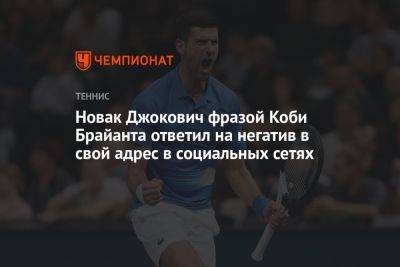 Новак Джокович фразой Коби Брайанта ответил на негатив в свой адрес в социальных сетях