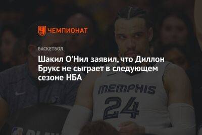 Шакил О'Нил заявил, что Диллон Брукс не сыграет в следующем сезоне НБА