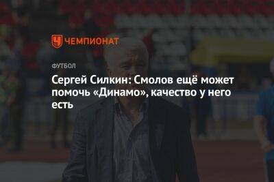 Сергей Силкин: Смолов ещё может помочь «Динамо», качество у него есть