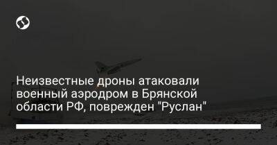 Неизвестные дроны атаковали военный аэродром в Брянской области РФ, поврежден "Руслан"