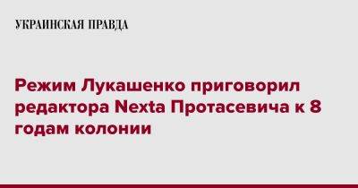 Режим Лукашенко приговорил редактора Nexta Протасевича к 8 годам колонии