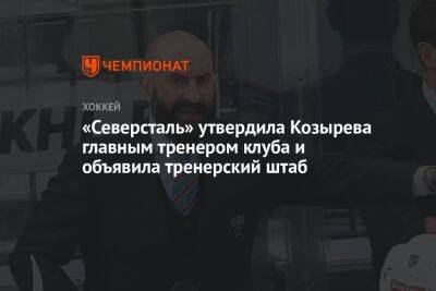 «Северсталь» утвердила Козырева главным тренером клуба и объявила тренерский штаб