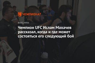 Чемпион UFC Ислам Махачев рассказал, когда и где может состояться его следующий бой