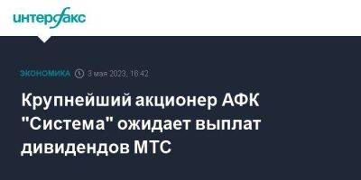 Крупнейший акционер АФК "Система" ожидает выплат дивидендов МТС