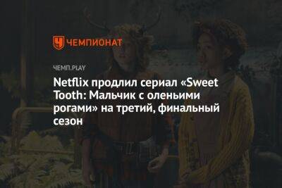 Netflix продлил сериал «Sweet Tooth: Мальчик с оленьими рогами» на третий, финальный сезон