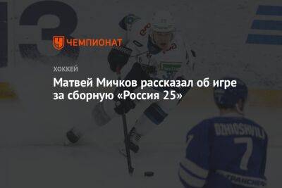 Захар Бардаков - Матвей Мичков - Матвей Мичков рассказал об игре за сборную «Россия 25» - championat.com - Россия - Белоруссия