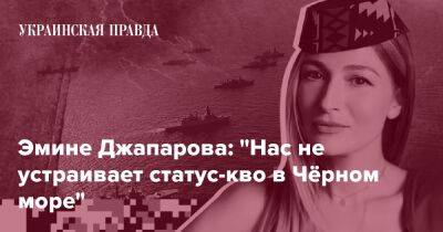 Эмин Джапаров - Эмине Джапарова: "Нас не устраивает статус-кво в Чёрном море" - pravda.com.ua