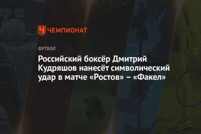 Российский боксёр Дмитрий Кудряшов нанесёт символический удар в матче «Ростов» – «Факел»