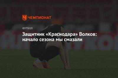 Защитник «Краснодара» Волков: начало сезона мы смазали