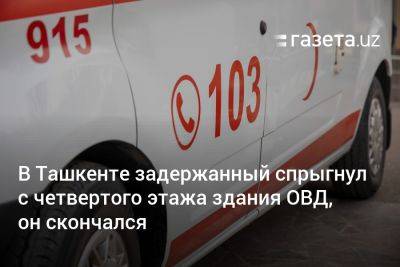 В Ташкенте задержанный спрыгнул с четвёртого этажа здания ОВД, он скончался