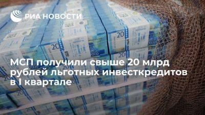 МСП получили свыше 20 млрд рублей льготных инвесткредитов в I квартале