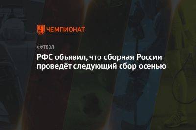 РФС объявил, что сборная России проведёт следующий сбор осенью