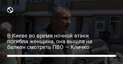 В Киеве во время ночной атаки погибла женщина, она вышла на балкон смотреть ПВО — Кличко
