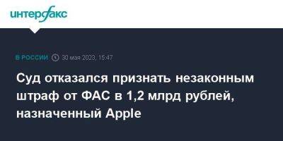 Суд отказался признать незаконным штраф от ФАС в 1,2 млрд рублей, назначенный Apple
