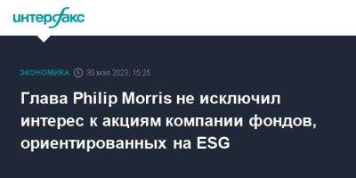 Глава Philip Morris не исключил интерес к акциям компании фондов, ориентированных на ESG