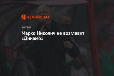 Марко Николич не возглавит «Динамо»