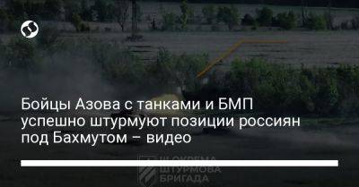Бойцы Азова с танками и БМП успешно штурмуют позиции россиян под Бахмутом – видео