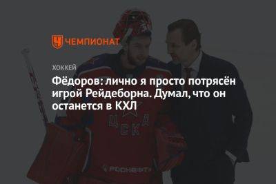 Фёдоров: лично я просто потрясён игрой Рейдеборна. Думал, что он останется в КХЛ