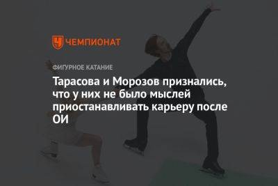 Тарасова и Морозов признались, что у них не было мыслей приостанавливать карьеру после ОИ