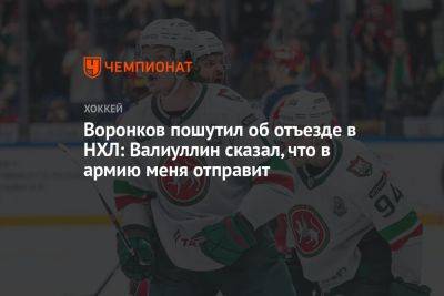 Воронков пошутил об отъезде в НХЛ: Валиуллин сказал, что в армию меня отправит