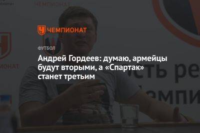 Андрей Гордеев: думаю, армейцы будут вторыми, а «Спартак» станет третьим