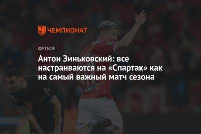 Антон Зиньковский: все настраиваются на «Спартак» как на самый важный матч сезона