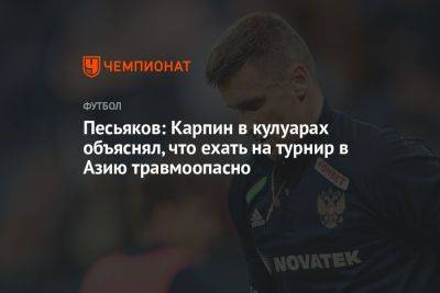 Песьяков: Карпин в кулуарах объяснял, что ехать на турнир в Азию травмоопасно
