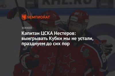 Капитан ЦСКА Нестеров: выигрывать Кубки мы не устали, празднуем до сих пор