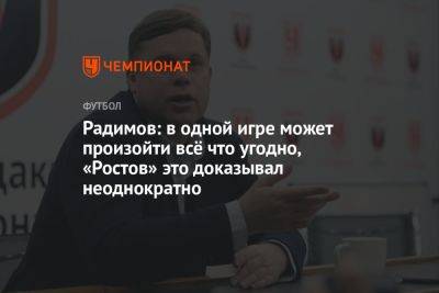 Радимов: в одной игре может произойти всё что угодно, «Ростов» это доказывал неоднократно