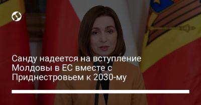 Санду надеется на вступление Молдовы в ЕС вместе с Приднестровьем к 2030-му